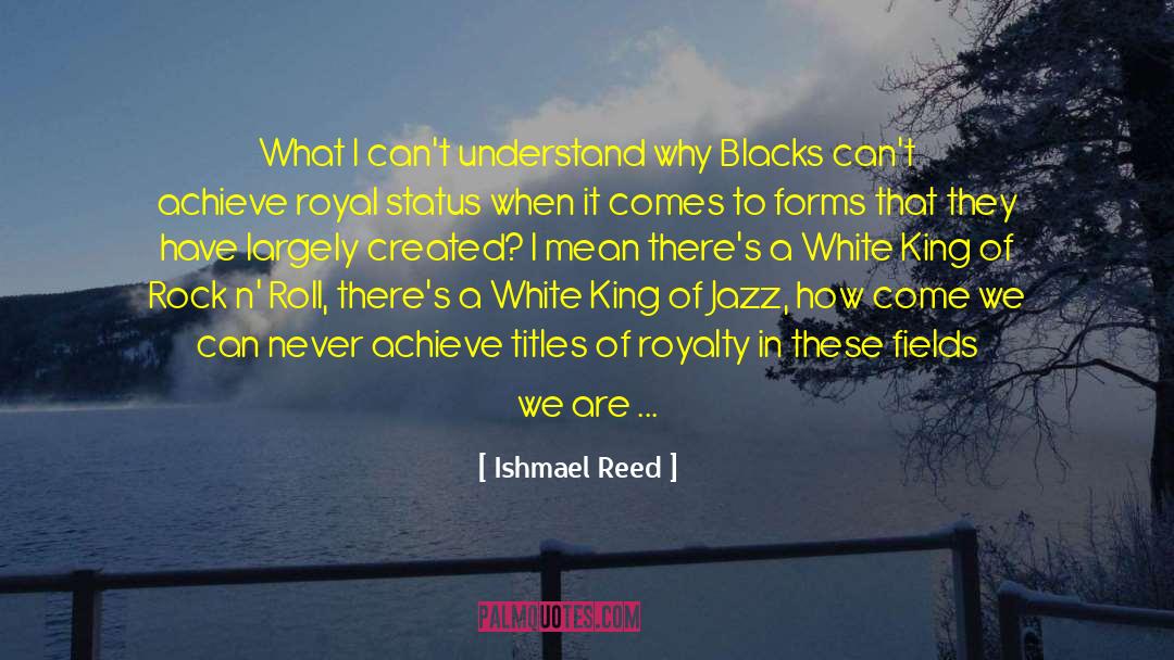 Ishmael Reed Quotes: What I can't understand why