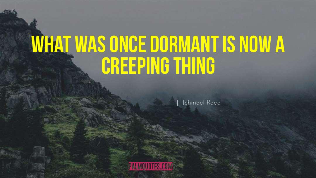 Ishmael Reed Quotes: What was once dormant is