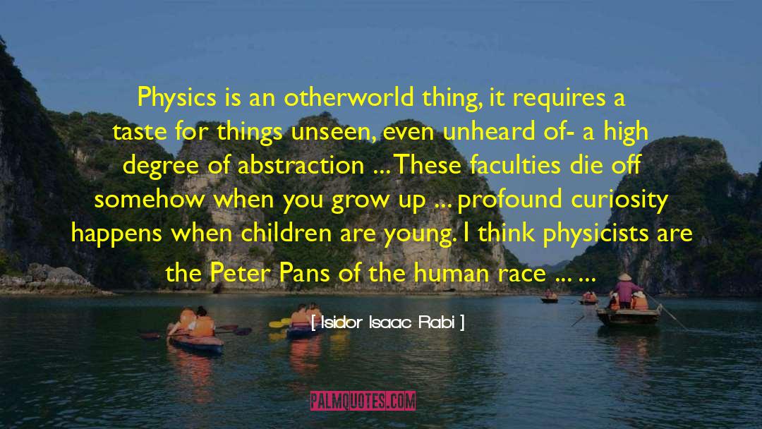 Isidor Isaac Rabi Quotes: Physics is an otherworld thing,