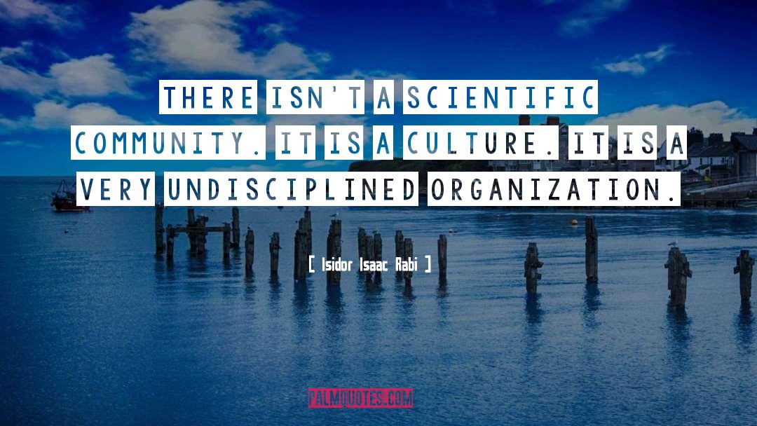 Isidor Isaac Rabi Quotes: There isn't a scientific community.