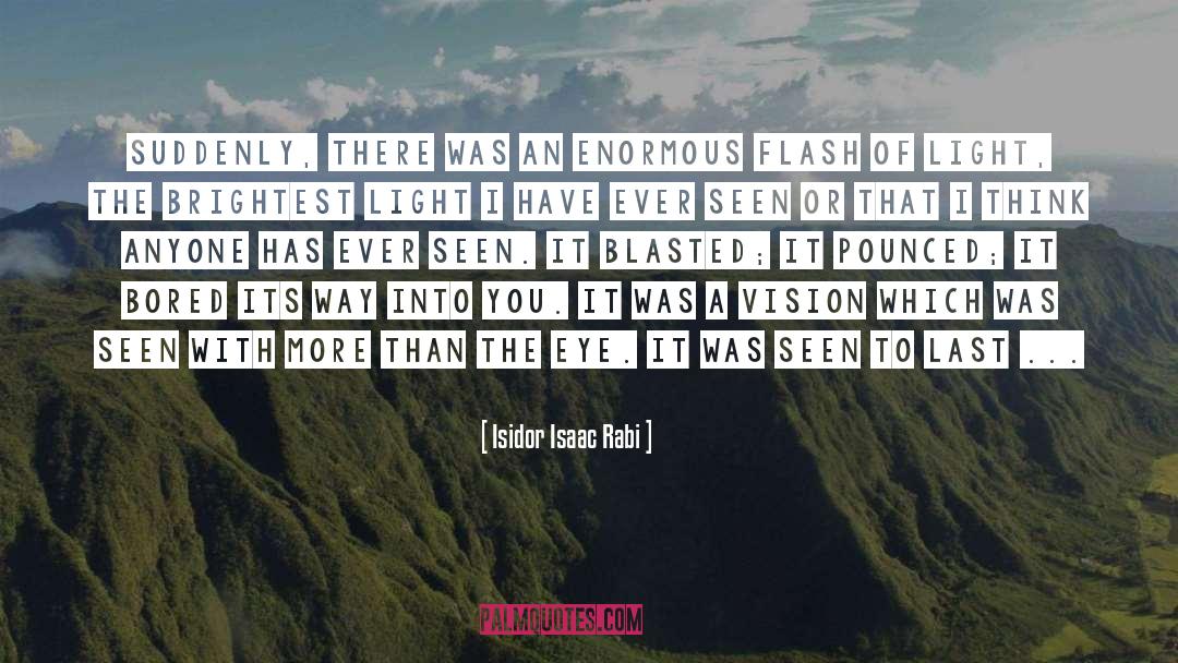 Isidor Isaac Rabi Quotes: Suddenly, there was an enormous