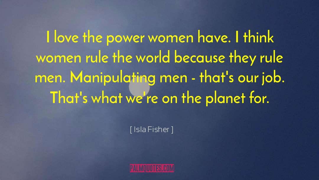 Isla Fisher Quotes: I love the power women