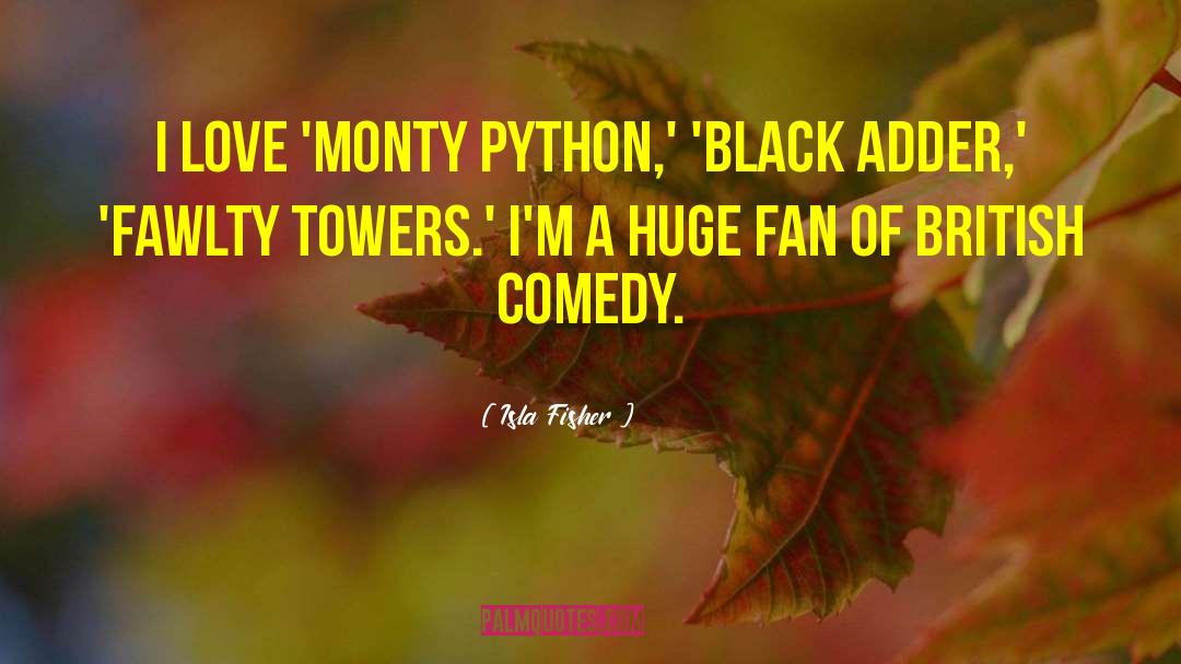 Isla Fisher Quotes: I love 'Monty Python,' 'Black