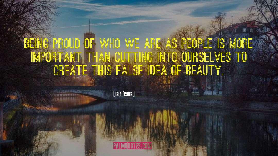 Isla Fisher Quotes: Being proud of who we