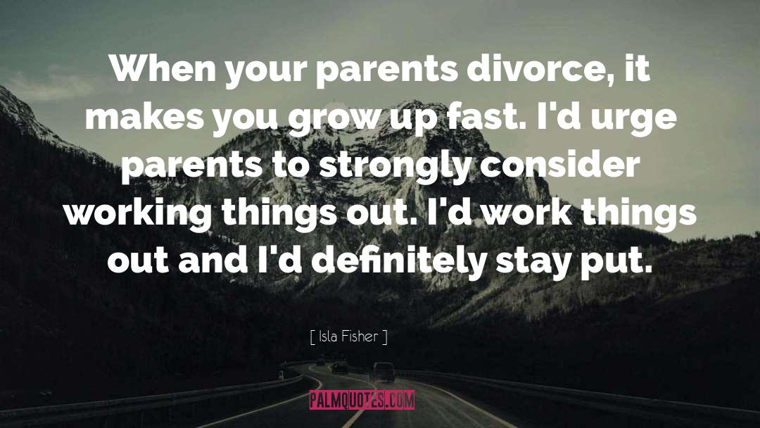 Isla Fisher Quotes: When your parents divorce, it