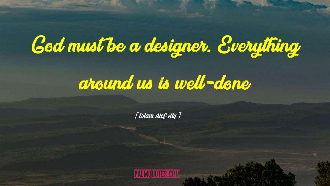 Islam Atef Aly Quotes: God must be a designer.