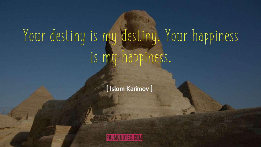 Islom Karimov Quotes: Your destiny is my destiny.
