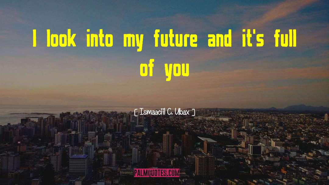 Ismaaciil C. Ubax Quotes: I look into my future