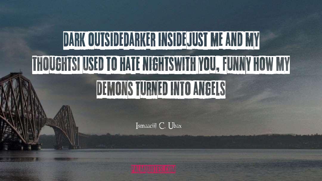 Ismaaciil C. Ubax Quotes: Dark outside<br />Darker inside<br />Just