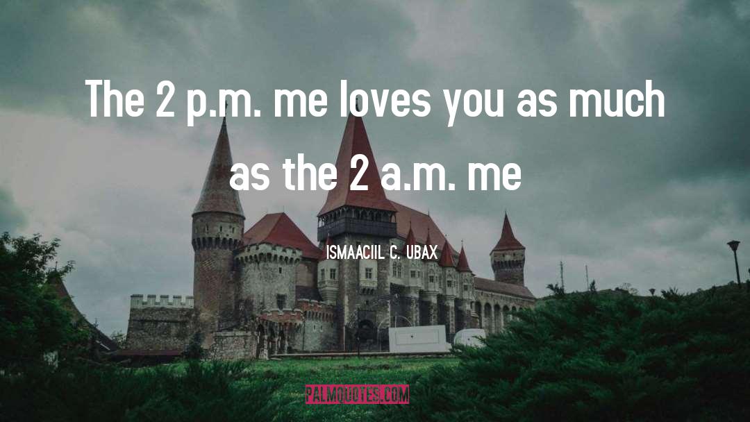 Ismaaciil C. Ubax Quotes: The 2 p.m. me loves