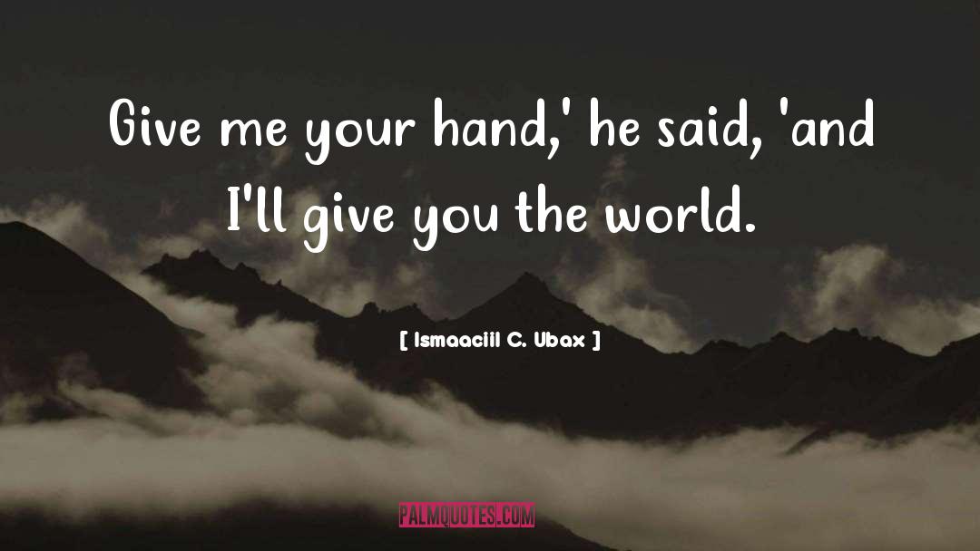 Ismaaciil C. Ubax Quotes: Give me your hand,' he