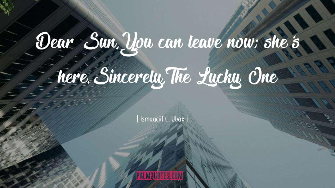 Ismaaciil C. Ubax Quotes: Dear Sun,<br />You can leave