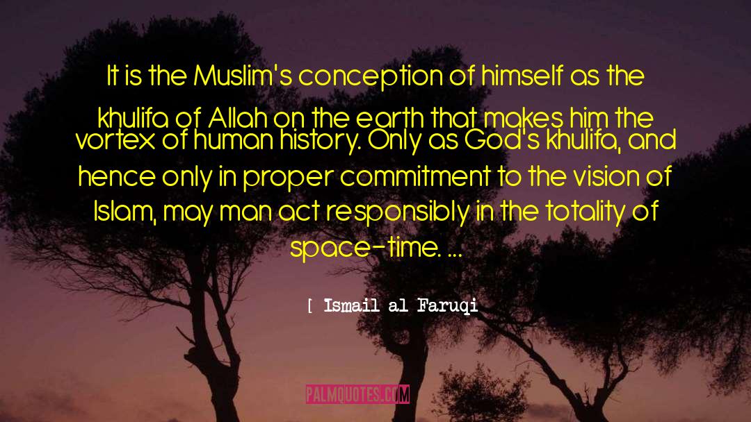 Ismail Al-Faruqi Quotes: It is the Muslim's conception
