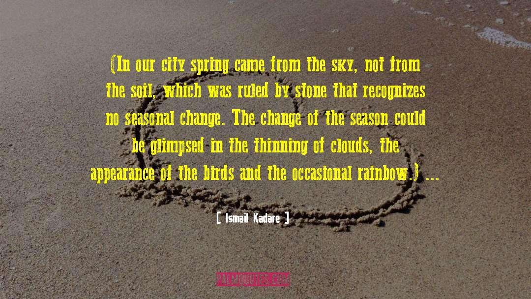 Ismail Kadare Quotes: (In our city spring came
