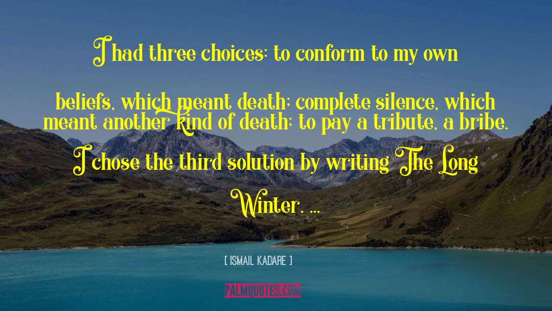 Ismail Kadare Quotes: I had three choices: to