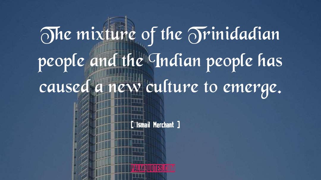 Ismail Merchant Quotes: The mixture of the Trinidadian
