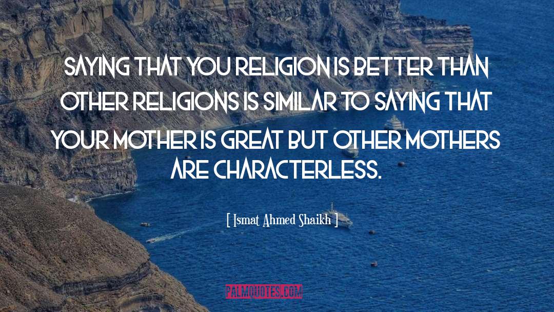 Ismat Ahmed Shaikh Quotes: Saying that you religion is