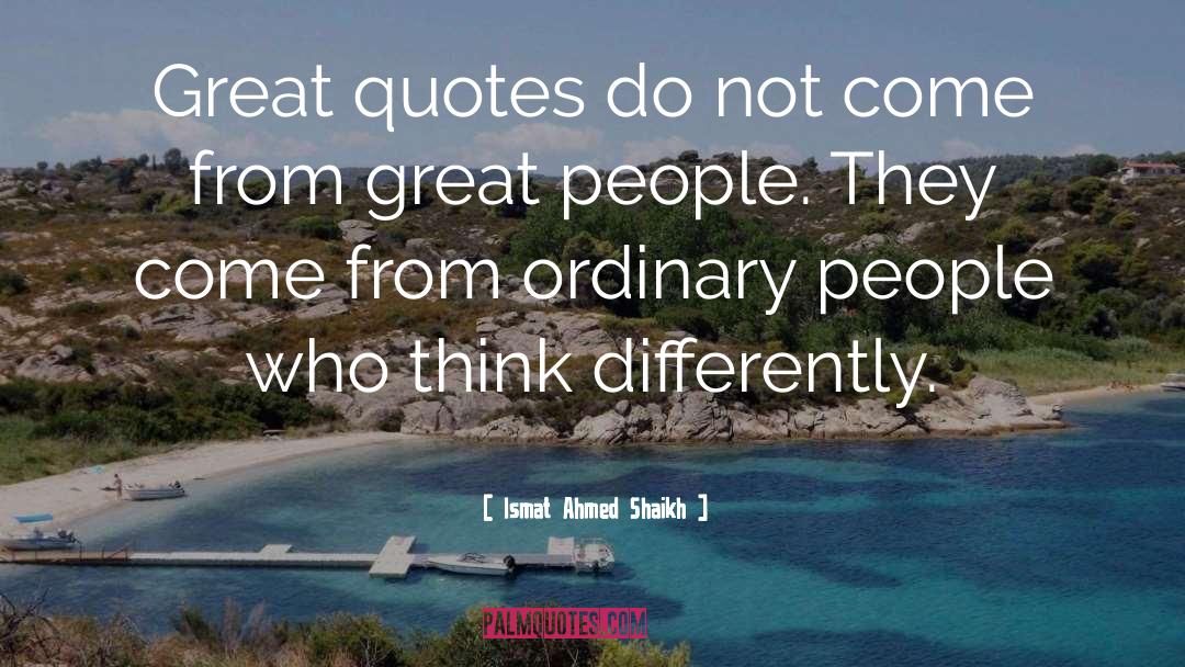 Ismat Ahmed Shaikh Quotes: Great quotes do not come