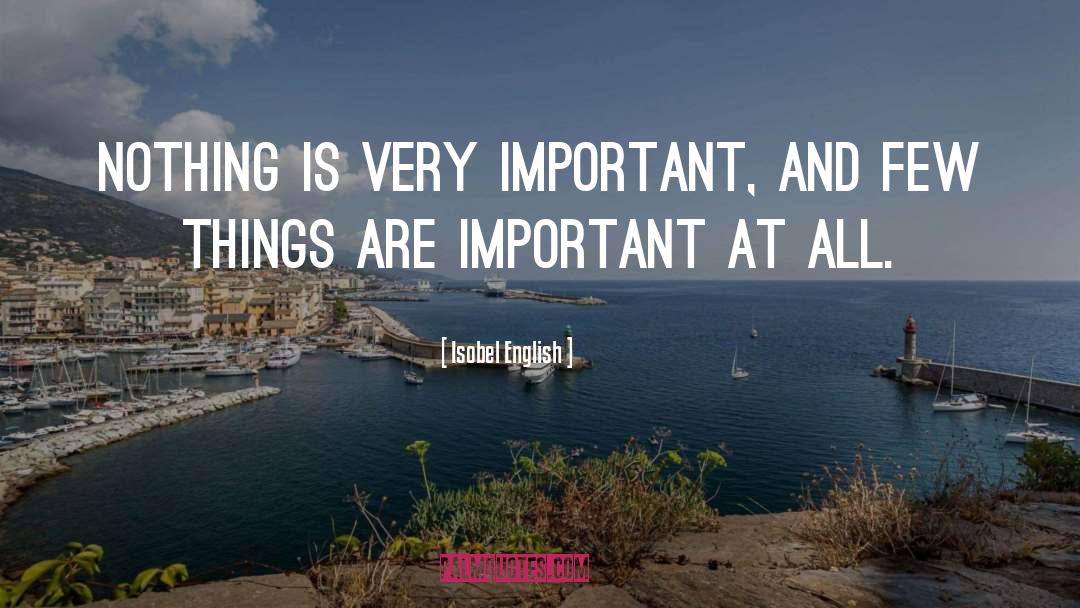 Isobel English Quotes: Nothing is very important, and