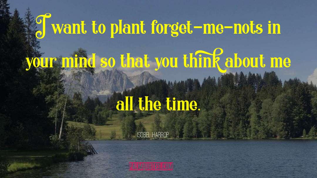 Isobel Harrop Quotes: I want to plant forget-me-nots