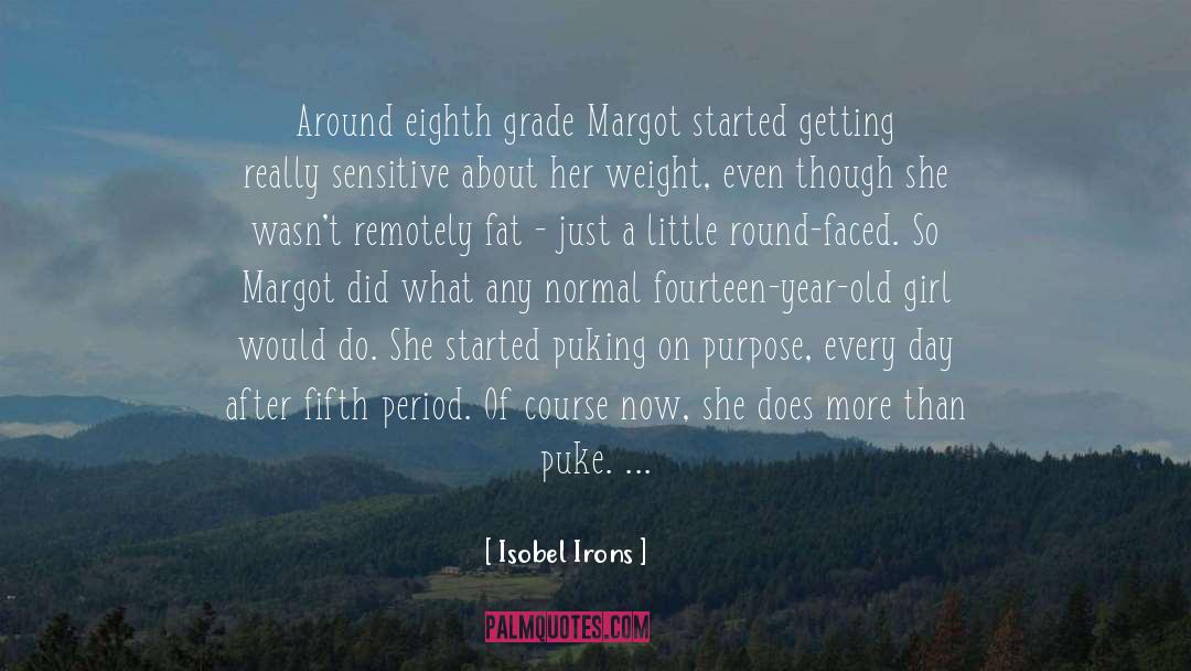 Isobel Irons Quotes: Around eighth grade Margot started