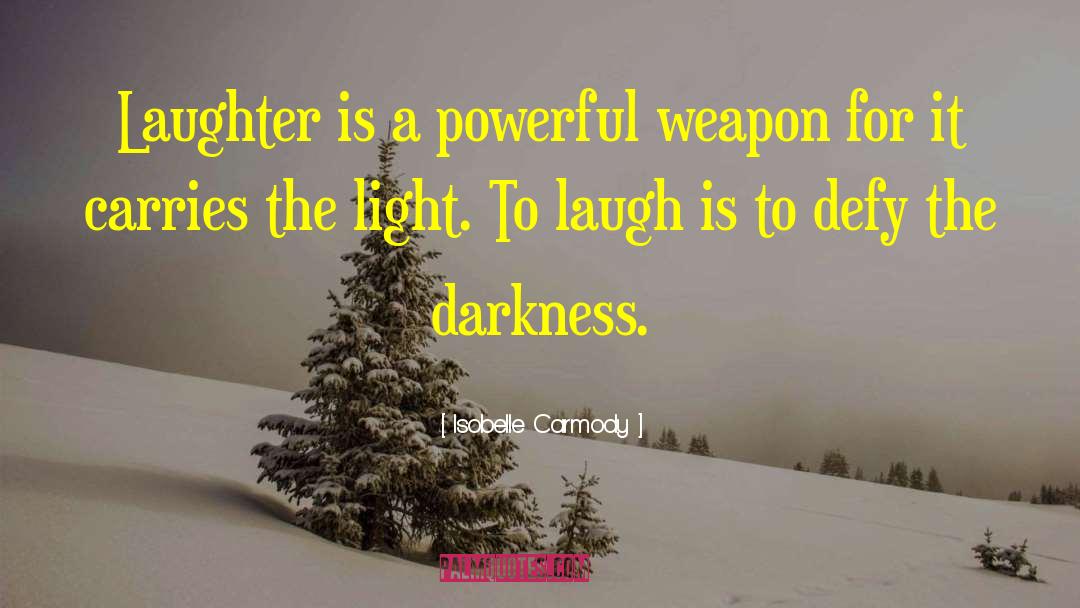 Isobelle Carmody Quotes: Laughter is a powerful weapon