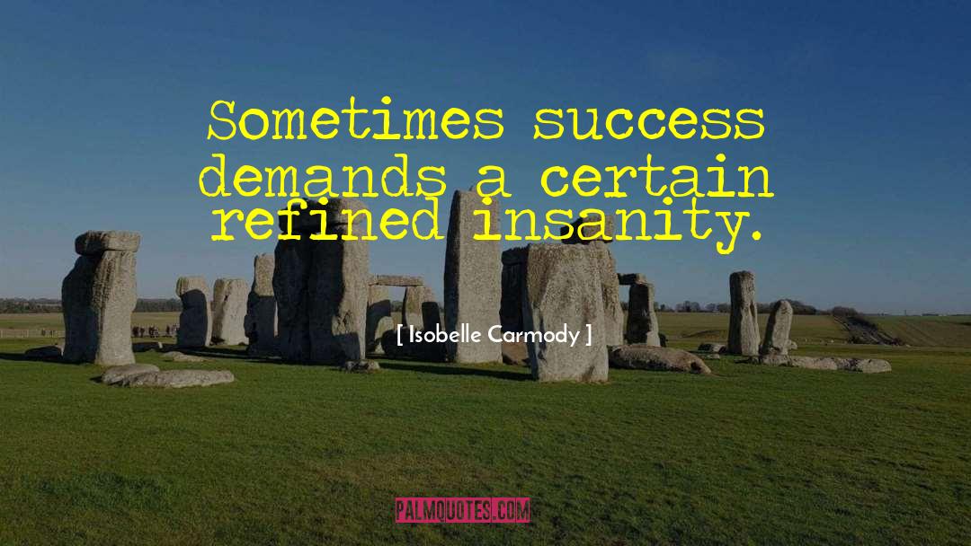 Isobelle Carmody Quotes: Sometimes success demands a certain