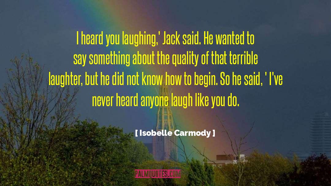 Isobelle Carmody Quotes: I heard you laughing,' Jack