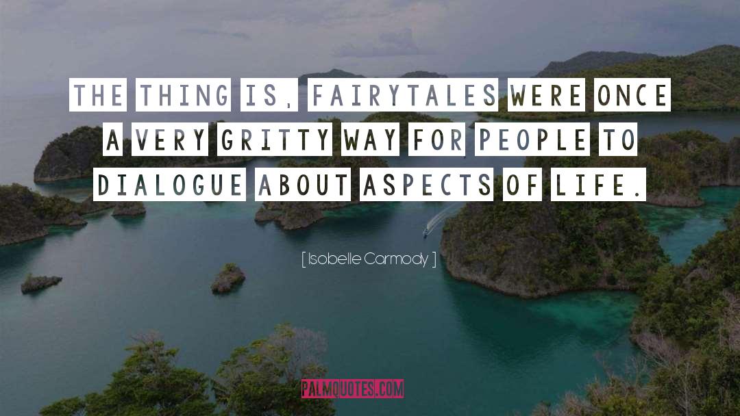 Isobelle Carmody Quotes: The thing is, fairytales were