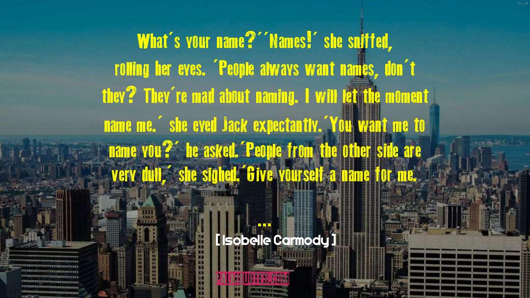 Isobelle Carmody Quotes: What's your name?'<br>'Names!' she sniffed,