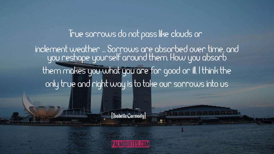 Isobelle Carmody Quotes: True sorrows do not pass