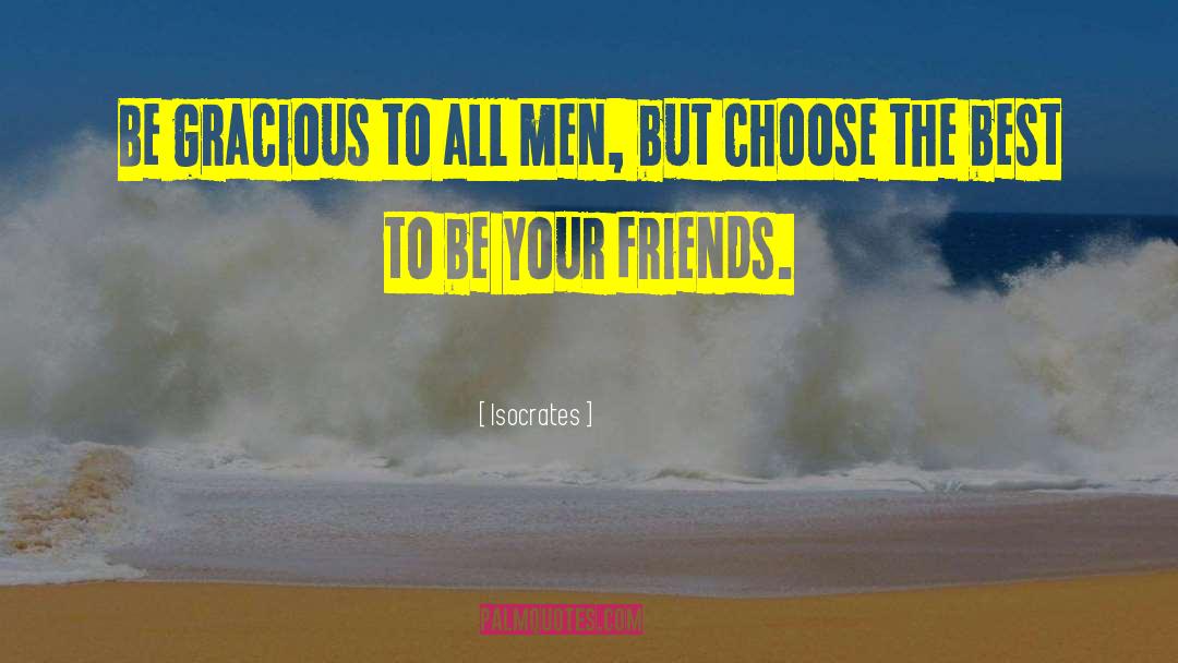 Isocrates Quotes: Be gracious to all men,