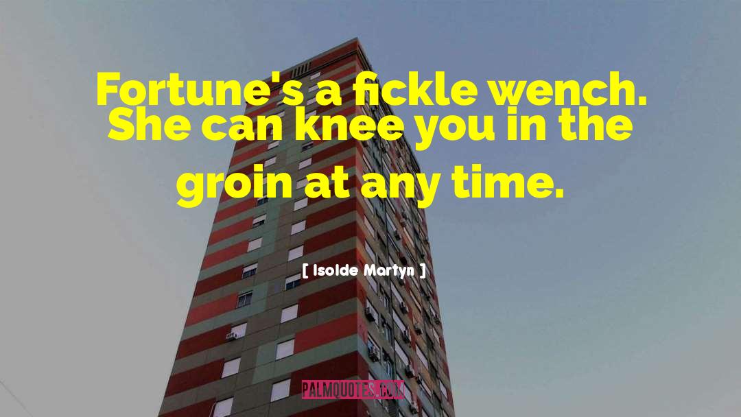 Isolde Martyn Quotes: Fortune's a fickle wench. She