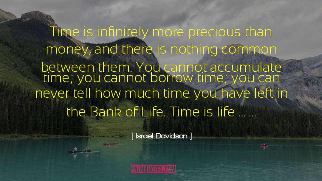 Israel Davidson Quotes: Time is infinitely more precious