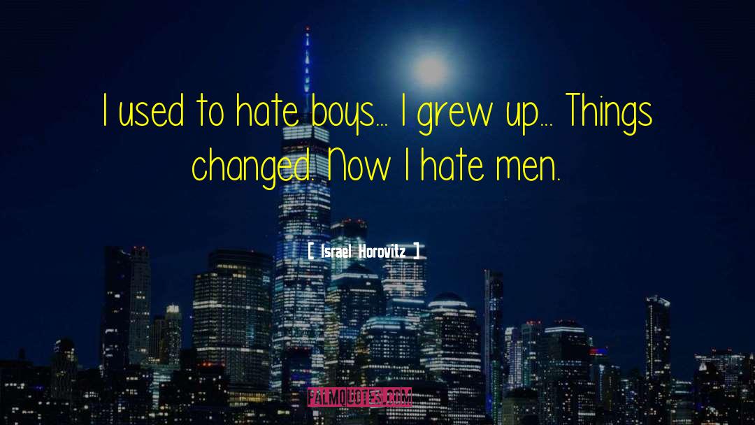 Israel Horovitz Quotes: I used to hate boys...