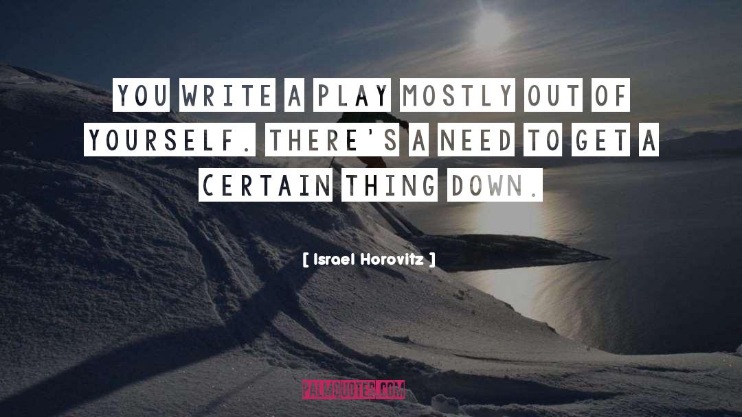 Israel Horovitz Quotes: You write a play mostly