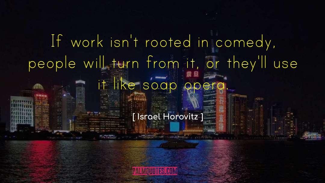 Israel Horovitz Quotes: If work isn't rooted in