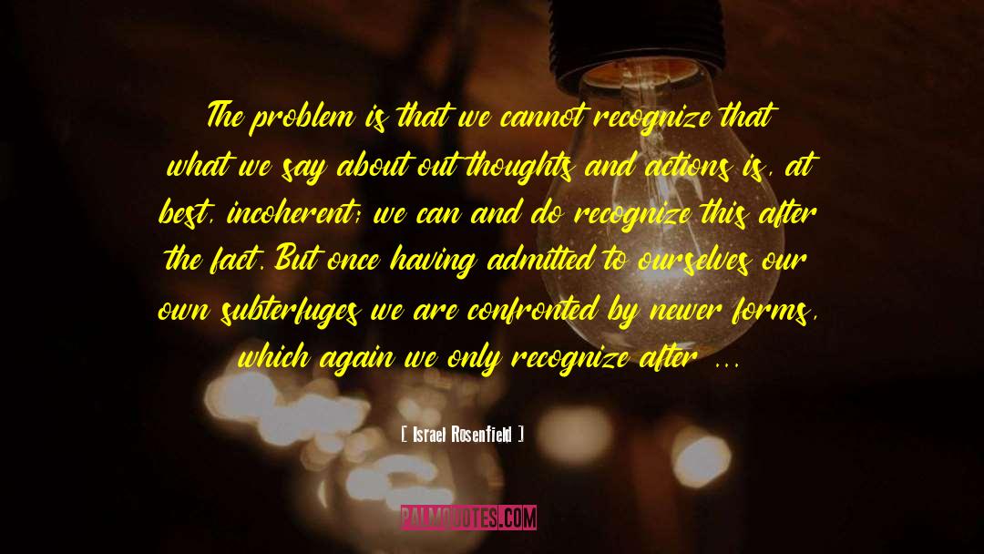 Israel Rosenfield Quotes: The problem is that we