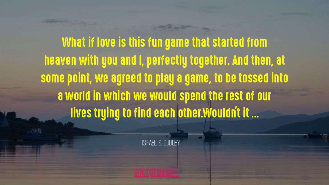 Israel S. Dudley Quotes: What if love is this