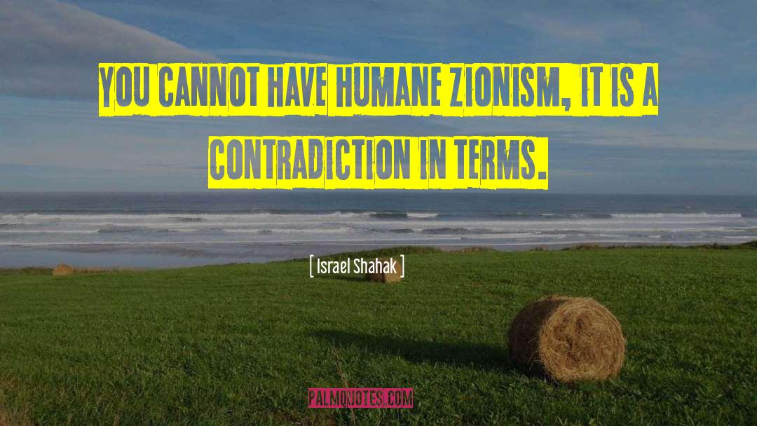 Israel Shahak Quotes: You cannot have humane Zionism,