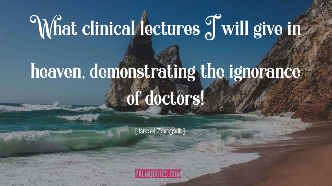 Israel Zangwill Quotes: What clinical lectures I will