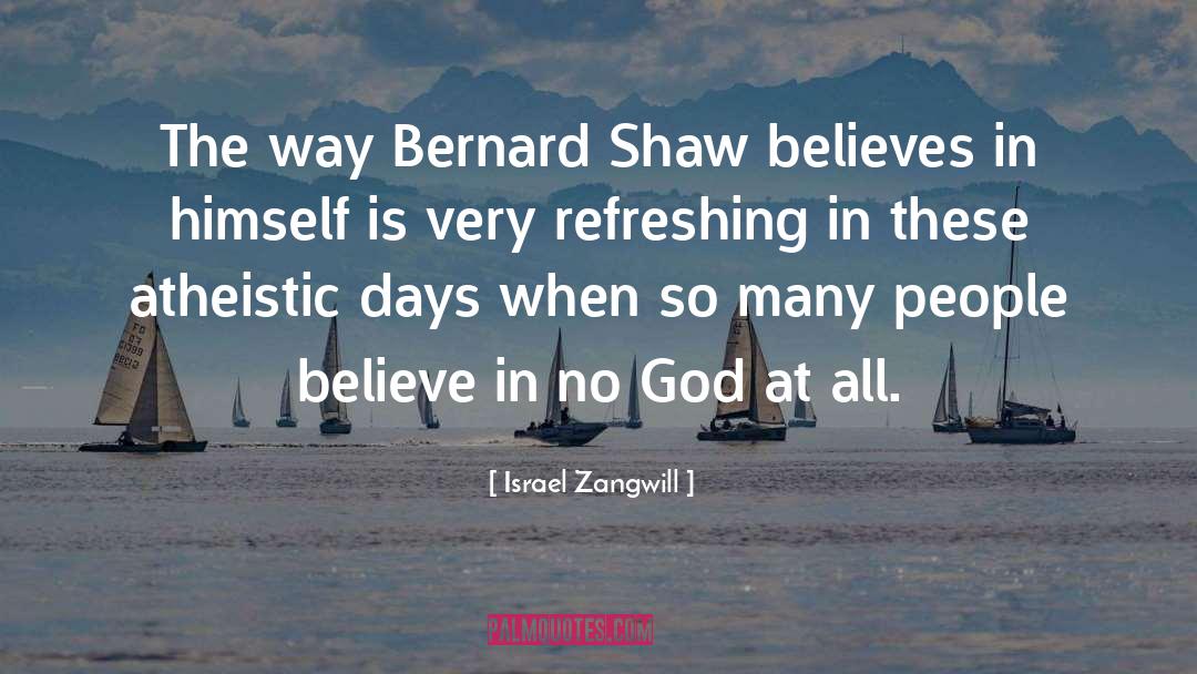 Israel Zangwill Quotes: The way Bernard Shaw believes