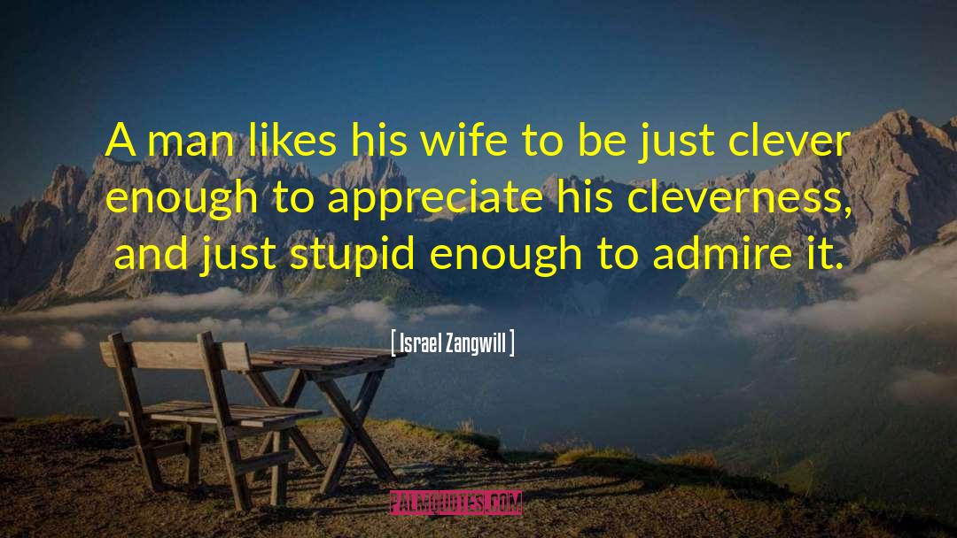 Israel Zangwill Quotes: A man likes his wife