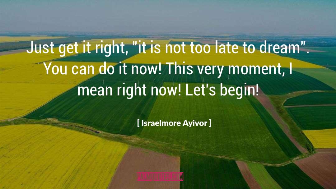 Israelmore Ayivor Quotes: Just get it right, 