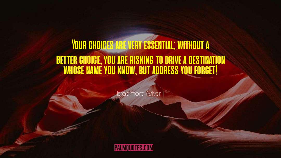 Israelmore Ayivor Quotes: Your choices are very essential;