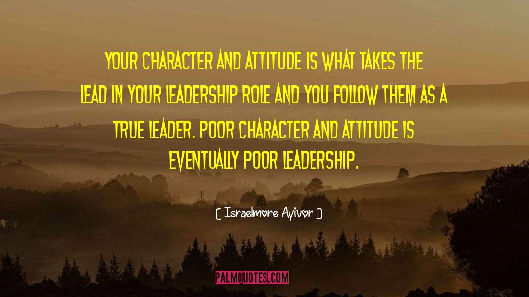 Israelmore Ayivor Quotes: Your character and attitude is