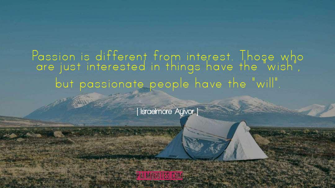 Israelmore Ayivor Quotes: Passion is different from interest.