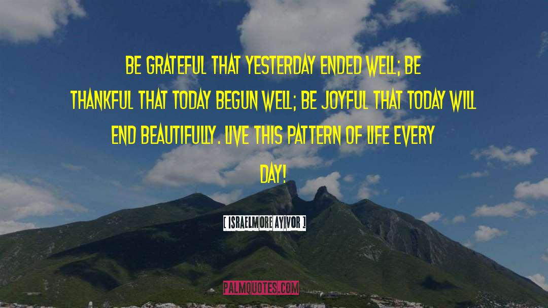 Israelmore Ayivor Quotes: Be grateful that yesterday ended