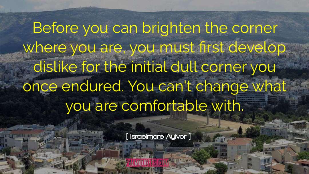 Israelmore Ayivor Quotes: Before you can brighten the