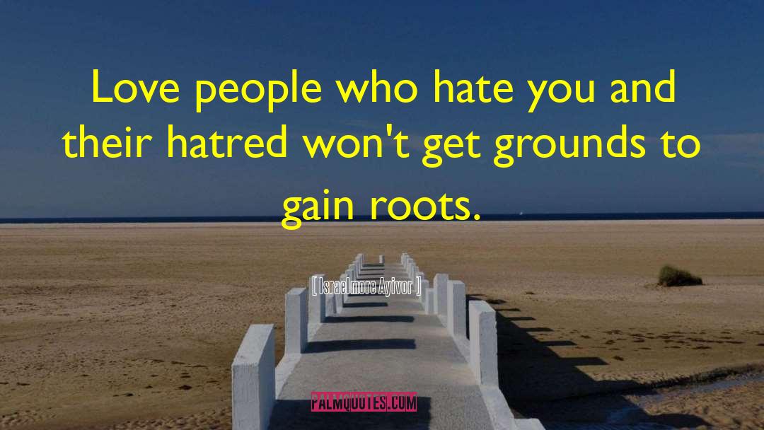 Israelmore Ayivor Quotes: Love people who hate you